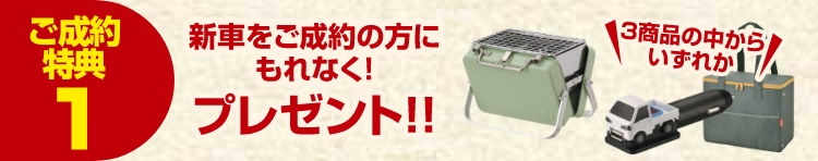 ご成約特典１：新車をご成約の方にもれなく景品をプレゼント！